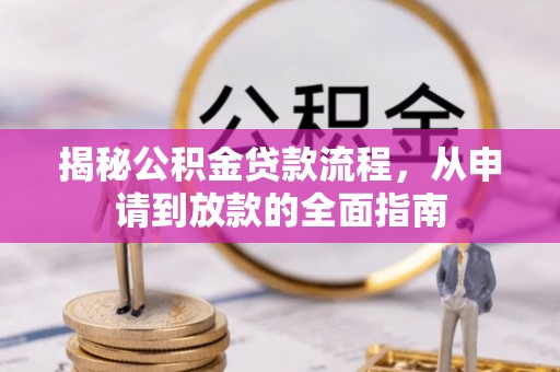 南乐揭秘公积金贷款流程，从申请到放款的全面指南