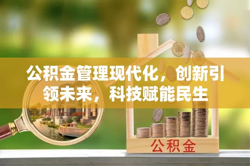 南乐公积金管理现代化，创新引领未来，科技赋能民生