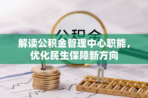 南乐解读公积金管理中心职能，优化民生保障新方向
