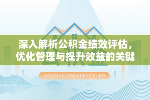 南乐深入解析公积金绩效评估，优化管理与提升效益的关键路径