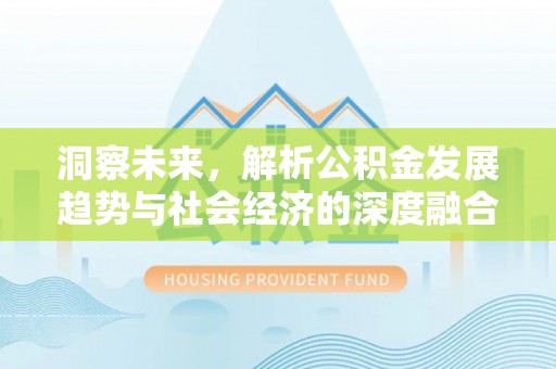 南乐洞察未来，解析公积金发展趋势与社会经济的深度融合