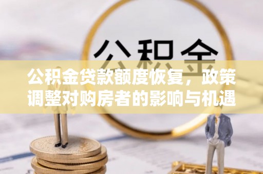 南乐公积金贷款额度恢复，政策调整对购房者的影响与机遇