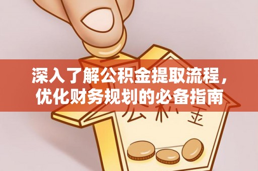 南乐深入了解公积金提取流程，优化财务规划的必备指南