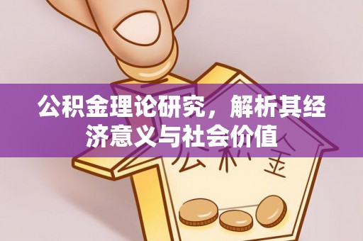 南乐公积金理论研究，解析其经济意义与社会价值