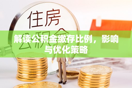 南乐解读公积金缴存比例，影响与优化策略