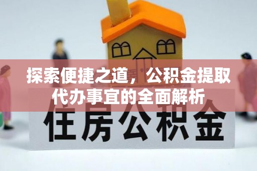 南乐探索便捷之道，公积金提取代办事宜的全面解析