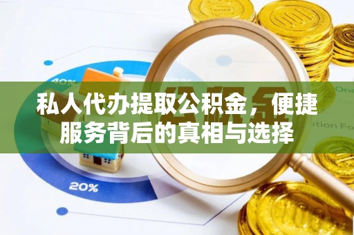 南乐私人代办提取公积金，便捷服务背后的真相与选择