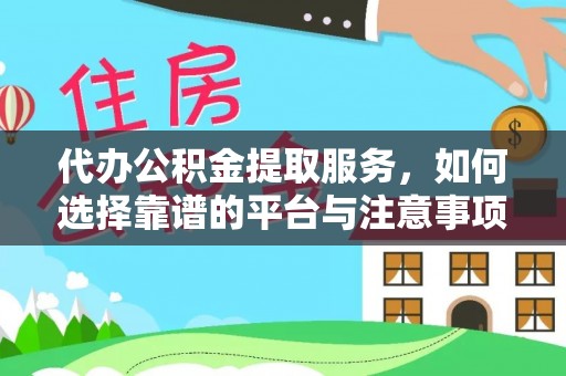 南乐代办公积金提取服务，如何选择靠谱的平台与注意事项