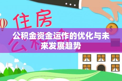 南乐公积金资金运作的优化与未来发展趋势