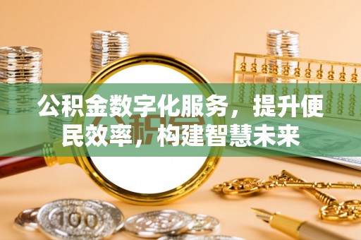 南乐公积金数字化服务，提升便民效率，构建智慧未来