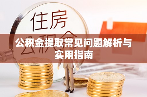 南乐公积金提取常见问题解析与实用指南