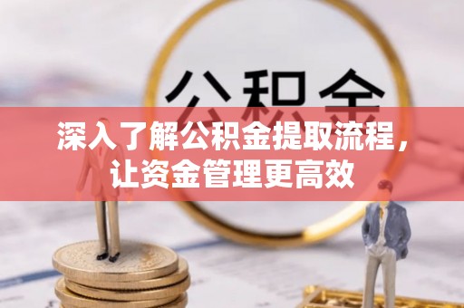 南乐深入了解公积金提取流程，让资金管理更高效