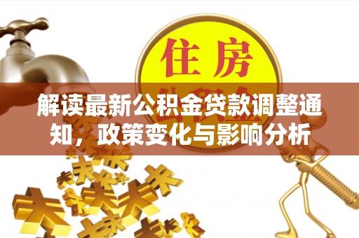 南乐解读最新公积金贷款调整通知，政策变化与影响分析