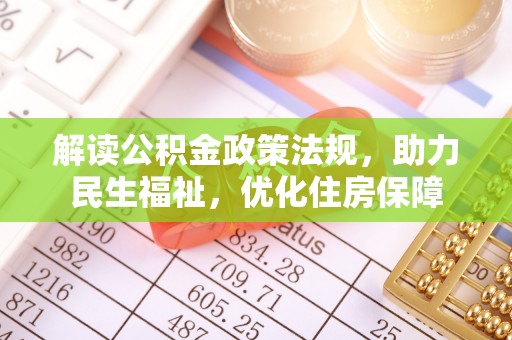 南乐解读公积金政策法规，助力民生福祉，优化住房保障