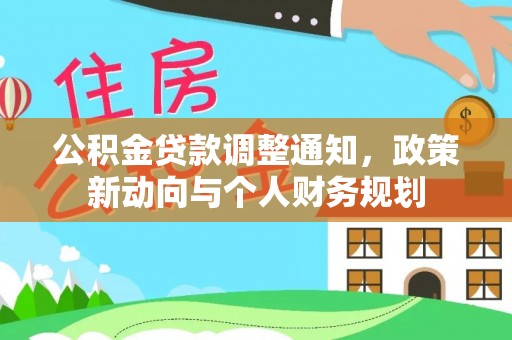 南乐公积金贷款调整通知，政策新动向与个人财务规划