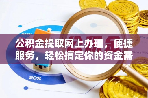 南乐公积金提取网上办理，便捷服务，轻松搞定你的资金需求
