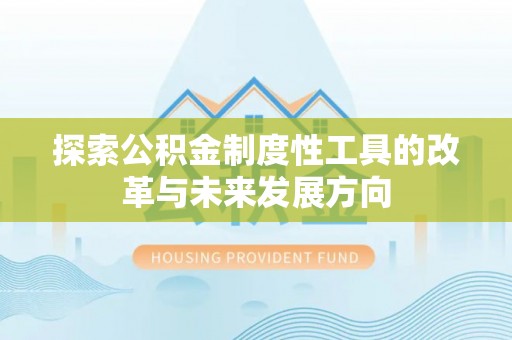南乐探索公积金制度性工具的改革与未来发展方向