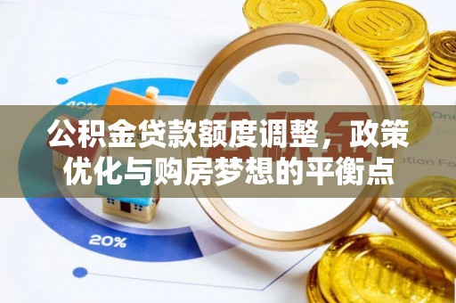 南乐公积金贷款额度调整，政策优化与购房梦想的平衡点