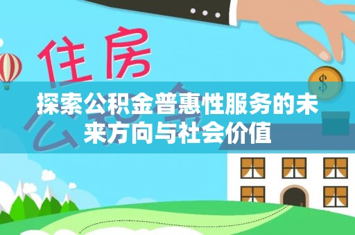 南乐探索公积金普惠性服务的未来方向与社会价值