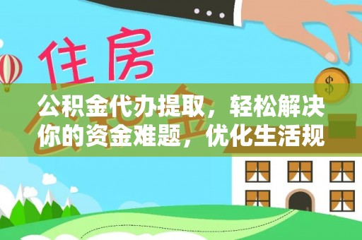 南乐公积金代办提取，轻松解决你的资金难题，优化生活规划
