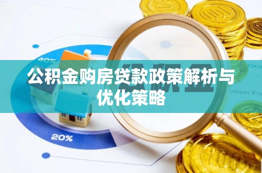 南乐公积金购房贷款政策解析与优化策略