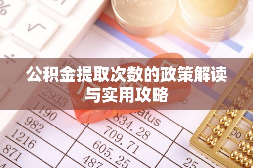 南乐公积金提取次数的政策解读与实用攻略