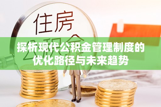 南乐探析现代公积金管理制度的优化路径与未来趋势