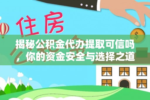 南乐揭秘公积金代办提取可信吗，你的资金安全与选择之道
