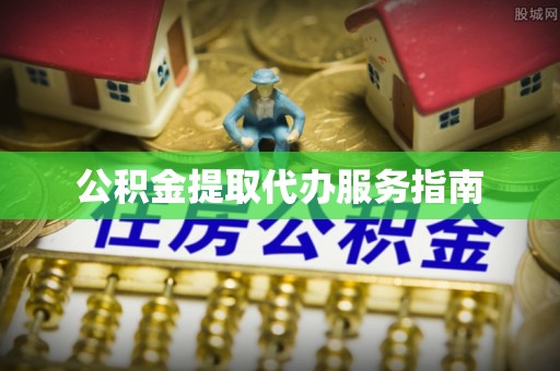 南乐公积金提取代办服务指南