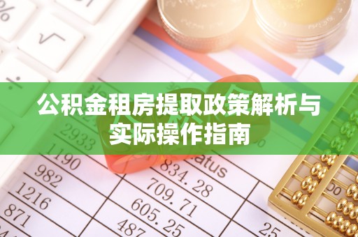 南乐公积金租房提取政策解析与实际操作指南