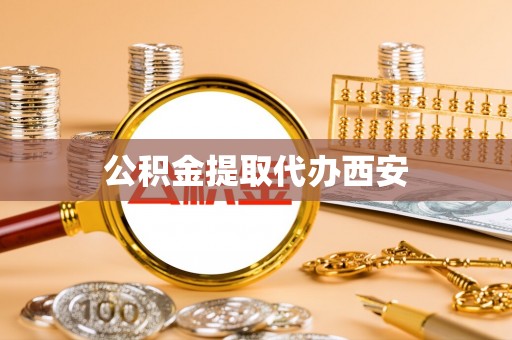 南乐公积金提取代办西安
