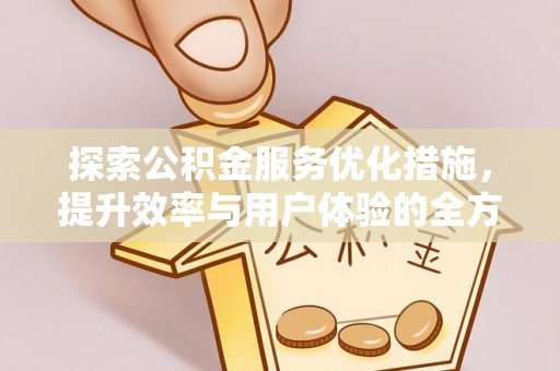 南乐探索公积金服务优化措施，提升效率与用户体验的全方位解析