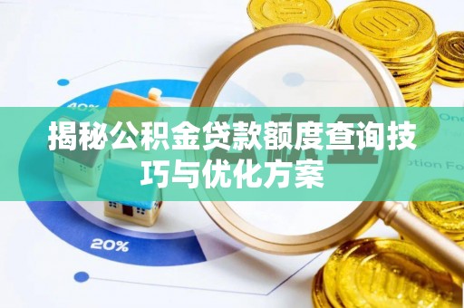 南乐揭秘公积金贷款额度查询技巧与优化方案