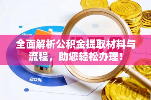 南乐全面解析公积金提取材料与流程，助您轻松办理！