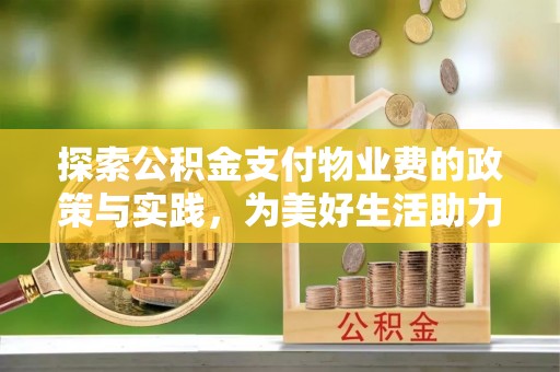 南乐探索公积金支付物业费的政策与实践，为美好生活助力