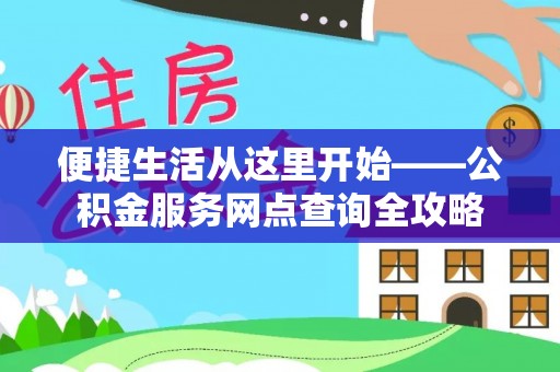 南乐便捷生活从这里开始——公积金服务网点查询全攻略