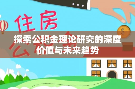 南乐探索公积金理论研究的深度价值与未来趋势