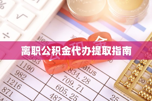 南乐离职公积金代办提取指南