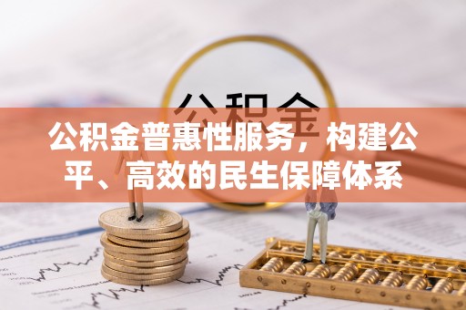 南乐公积金普惠性服务，构建公平、高效的民生保障体系