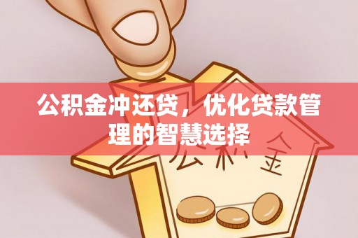 南乐公积金冲还贷，优化贷款管理的智慧选择