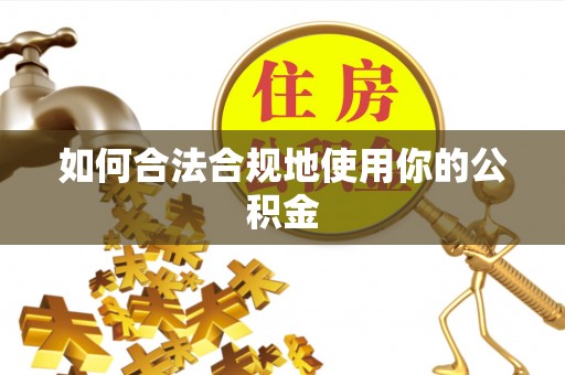 南乐如何合法合规地使用你的公积金