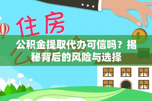 南乐公积金提取代办可信吗？揭秘背后的风险与选择