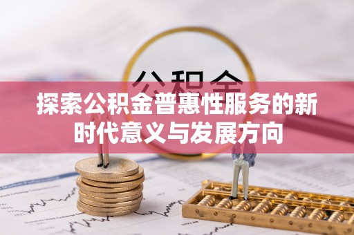 南乐探索公积金普惠性服务的新时代意义与发展方向