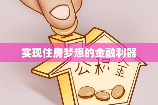 南乐实现住房梦想的金融利器
