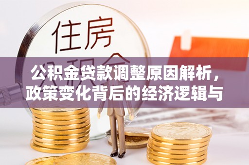 南乐公积金贷款调整原因解析，政策变化背后的经济逻辑与民生考量
